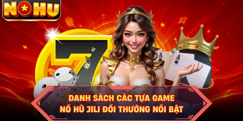 Danh sách các tựa game nổ hũ JILI đổi thưởng nổi bật