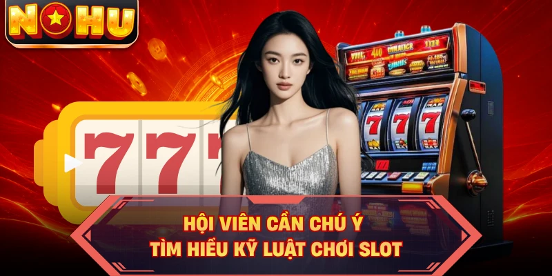 Hội viên cần chú ý tìm hiểu kỹ luật chơi slot