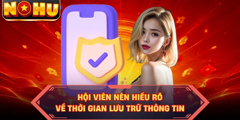 Hội viên nên hiểu rõ về thời gian lưu trữ thông tin