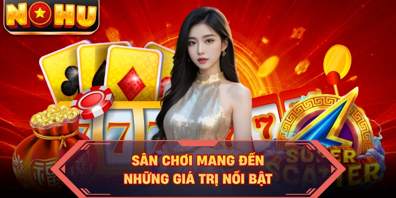 Sân chơi mang đến những giá trị nổi bật